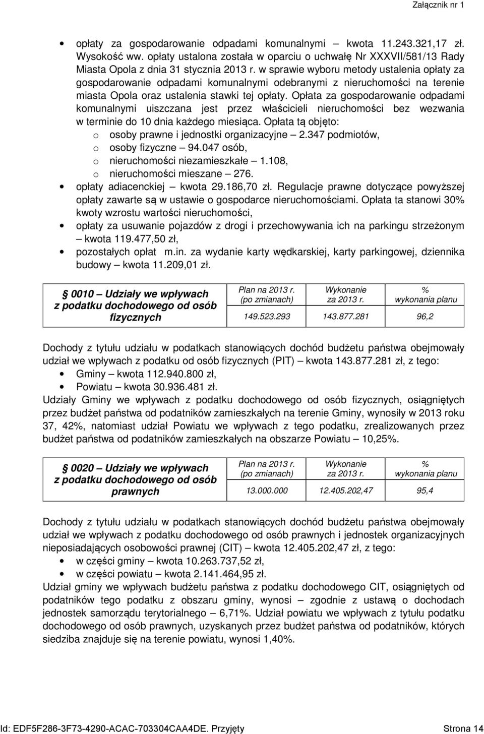 Opłata za gospodarowanie odpadami komunalnymi uiszczana jest przez właścicieli nieruchomości bez wezwania w terminie do 10 dnia każdego miesiąca.