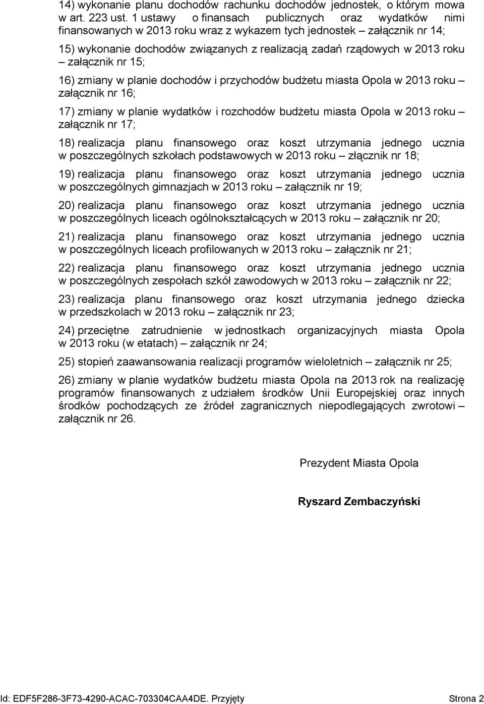 załącznik nr 15; 16) zmiany w planie dochodów i przychodów budżetu miasta Opola w 2013 roku załącznik nr 16; 17) zmiany w planie wydatków i rozchodów budżetu miasta Opola w 2013 roku załącznik nr 17;