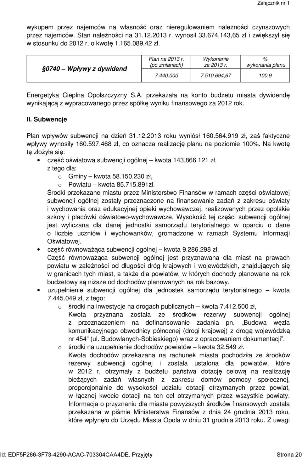 przekazała na konto budżetu miasta dywidendę wynikającą z wypracowanego przez spółkę wyniku finansowego za 2012 rok. II. Subwencje Plan wpływów subwencji na dzień 31.12.2013 roku wyniósł 160.564.