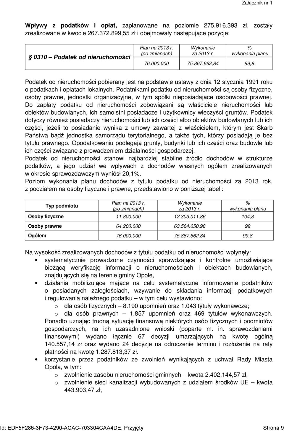 Podatnikami podatku od nieruchomości są osoby fizyczne, osoby prawne, jednostki organizacyjne, w tym spółki nieposiadające osobowości prawnej.