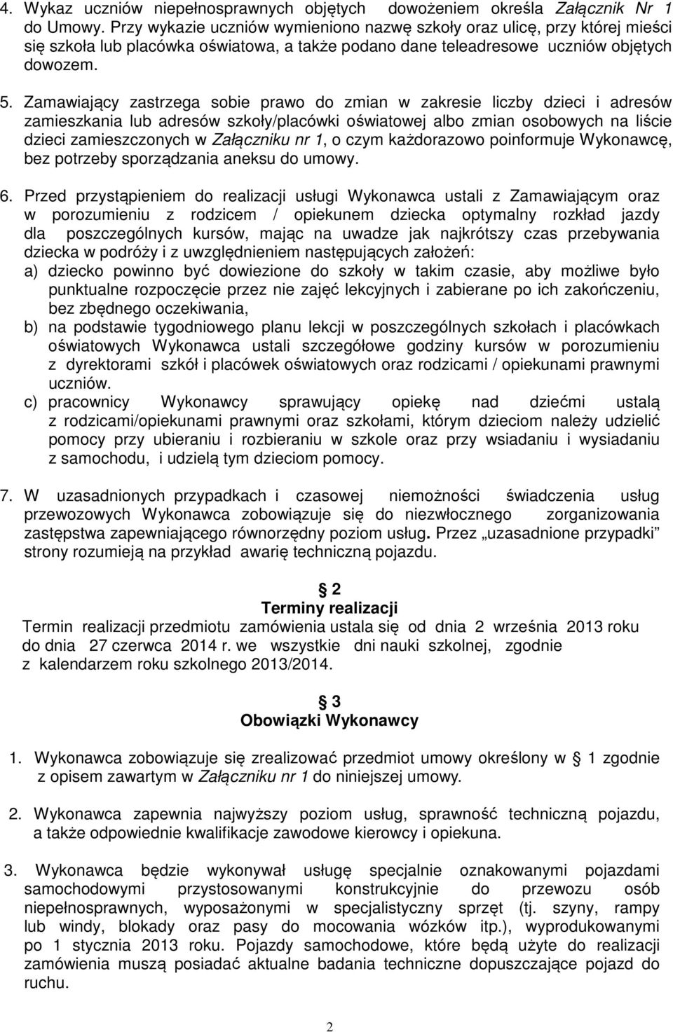 Zamawiający zastrzega sobie prawo do zmian w zakresie liczby dzieci i adresów zamieszkania lub adresów szkoły/placówki oświatowej albo zmian osobowych na liście dzieci zamieszczonych w Załączniku nr