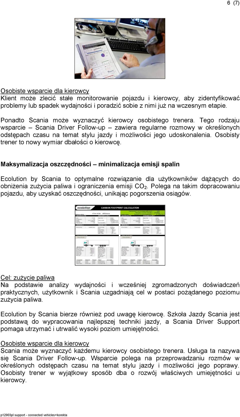 Tego rodzaju wsparcie Scania Driver Follow-up zawiera regularne rozmowy w określonych odstępach czasu na temat stylu jazdy i możliwości jego udoskonalenia.