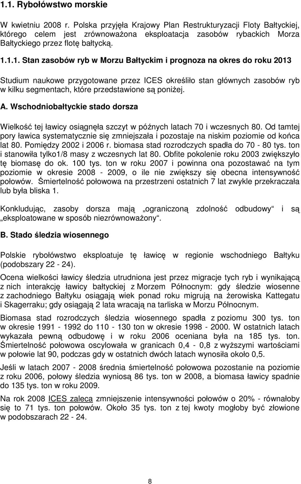 1.1. Stan zasobów ryb w Morzu Bałtyckim i prognoza na okres do roku 2013 Studium naukowe przygotowane przez ICES określiło stan głównych zasobów ryb w kilku segmentach, które przedstawione są poniżej.