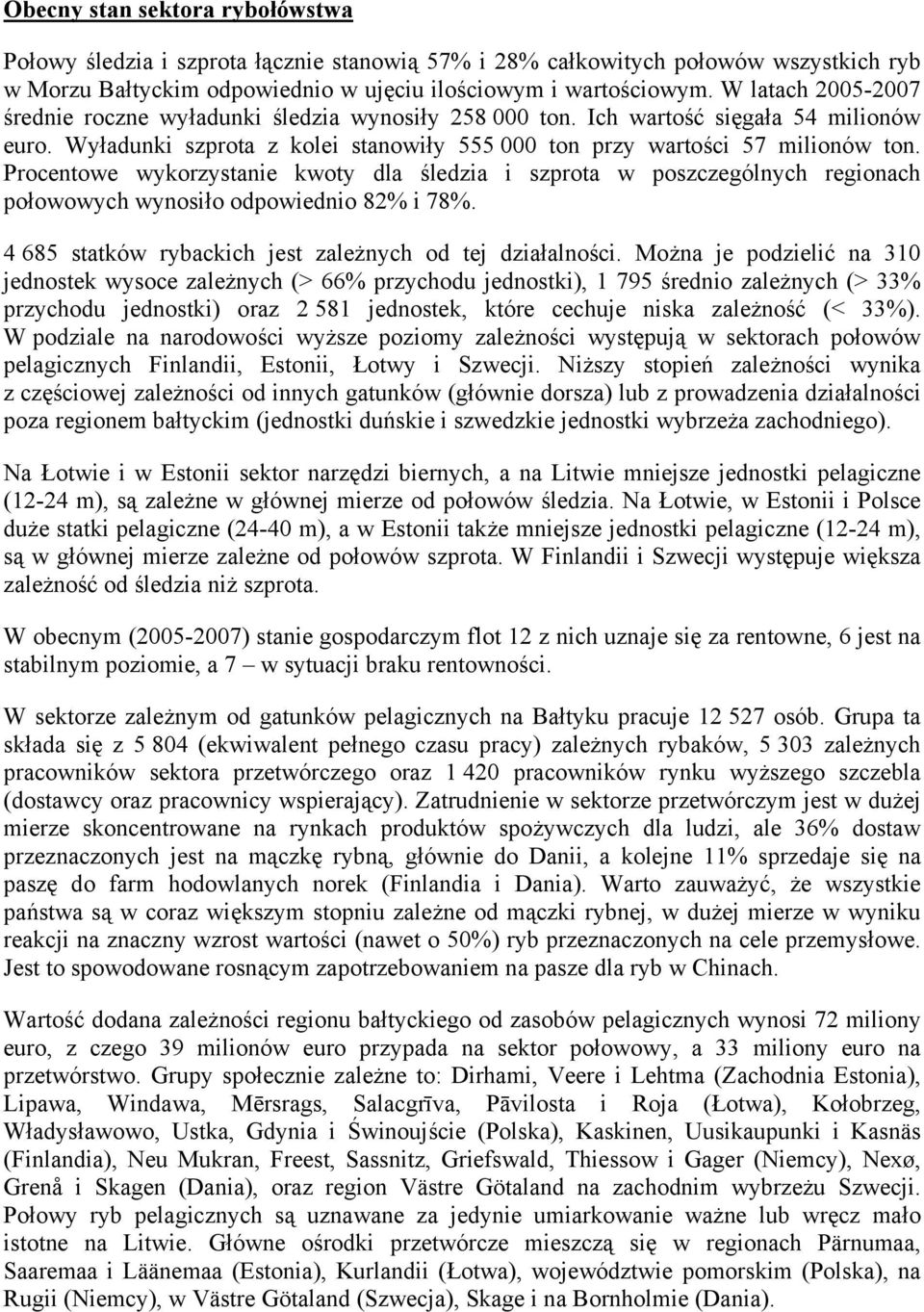 Procentowe wykorzystanie kwoty dla śledzia i szprota w poszczególnych regionach połowowych wynosiło odpowiednio 82% i 78%. 4 685 statków rybackich jest zależnych od tej działalności.