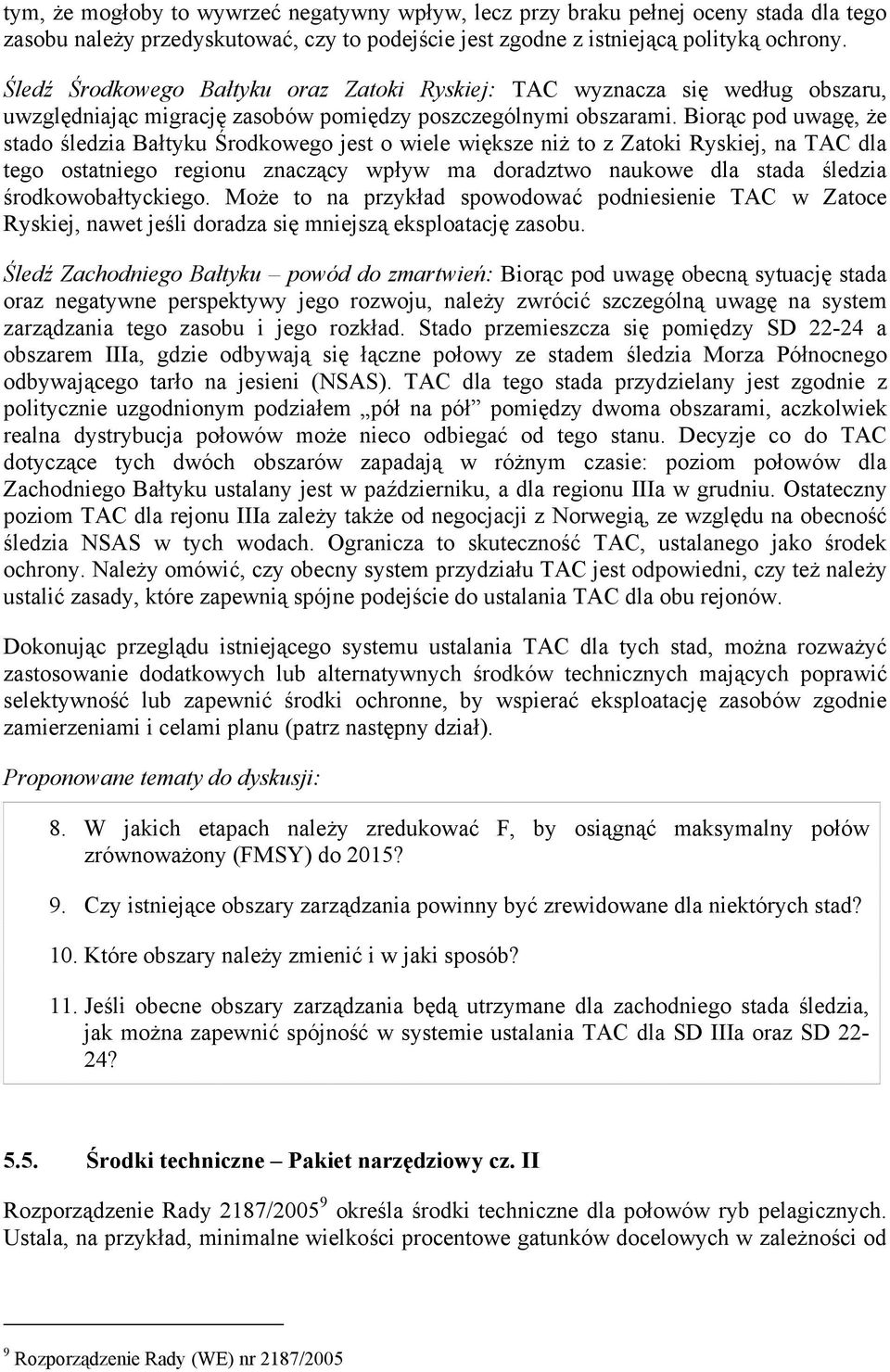 Biorąc pod uwagę, że stado śledzia Bałtyku Środkowego jest o wiele większe niż to z Zatoki Ryskiej, na TAC dla tego ostatniego regionu znaczący wpływ ma doradztwo naukowe dla stada śledzia