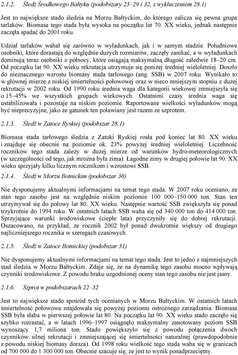 Południowe osobniki, które dorastają do względnie dużych rozmiarów, zaczęły zanikać, a w wyładunkach dominują teraz osobniki z północy, które osiągają maksymalną długość zaledwie 18 20 cm.