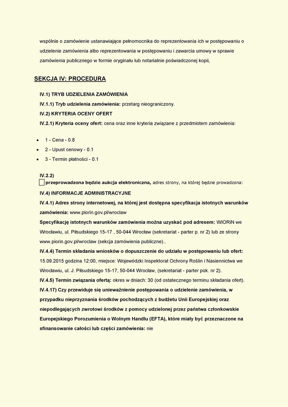 KRYTERIA OCENY OFERT IV.2.1) Kryteria ceny fert: cena raz inne kryteria związane z przedmitem zamówienia: 1 - Cena - 0.8 2 - Upust cenwy - 0.1 3 - Termin płatnści - 0.1 IV.2.2) przeprwadzna będzie aukcja elektrniczna, adres strny, na której będzie prwadzna: IV.