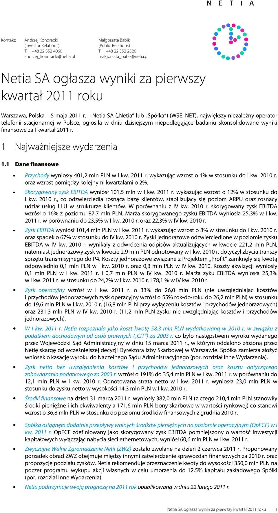 Netia SA ( Netia lub Spółka ) (WSE: NET), największy niezależny operator telefonii stacjonarnej w Polsce, ogłosiła w dniu dzisiejszym niepodlegąjące badaniu skonsolidowane wyniki finansowe za I