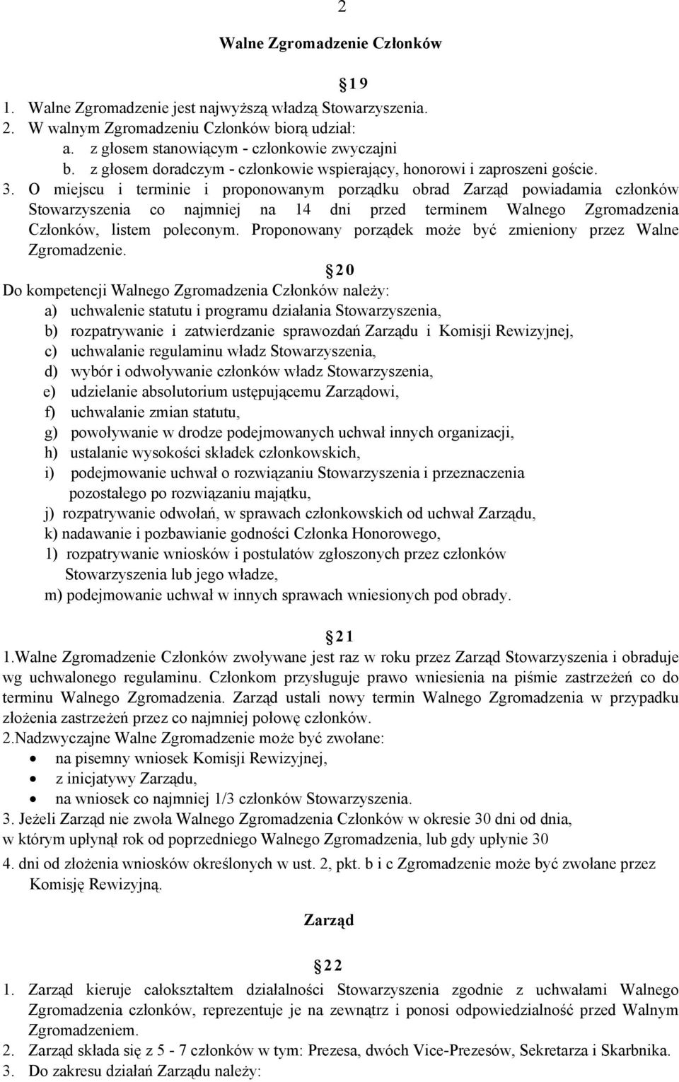 O miejscu i terminie i proponowanym porządku obrad Zarząd powiadamia członków Stowarzyszenia co najmniej na 14 dni przed terminem Walnego Zgromadzenia Członków, listem poleconym.