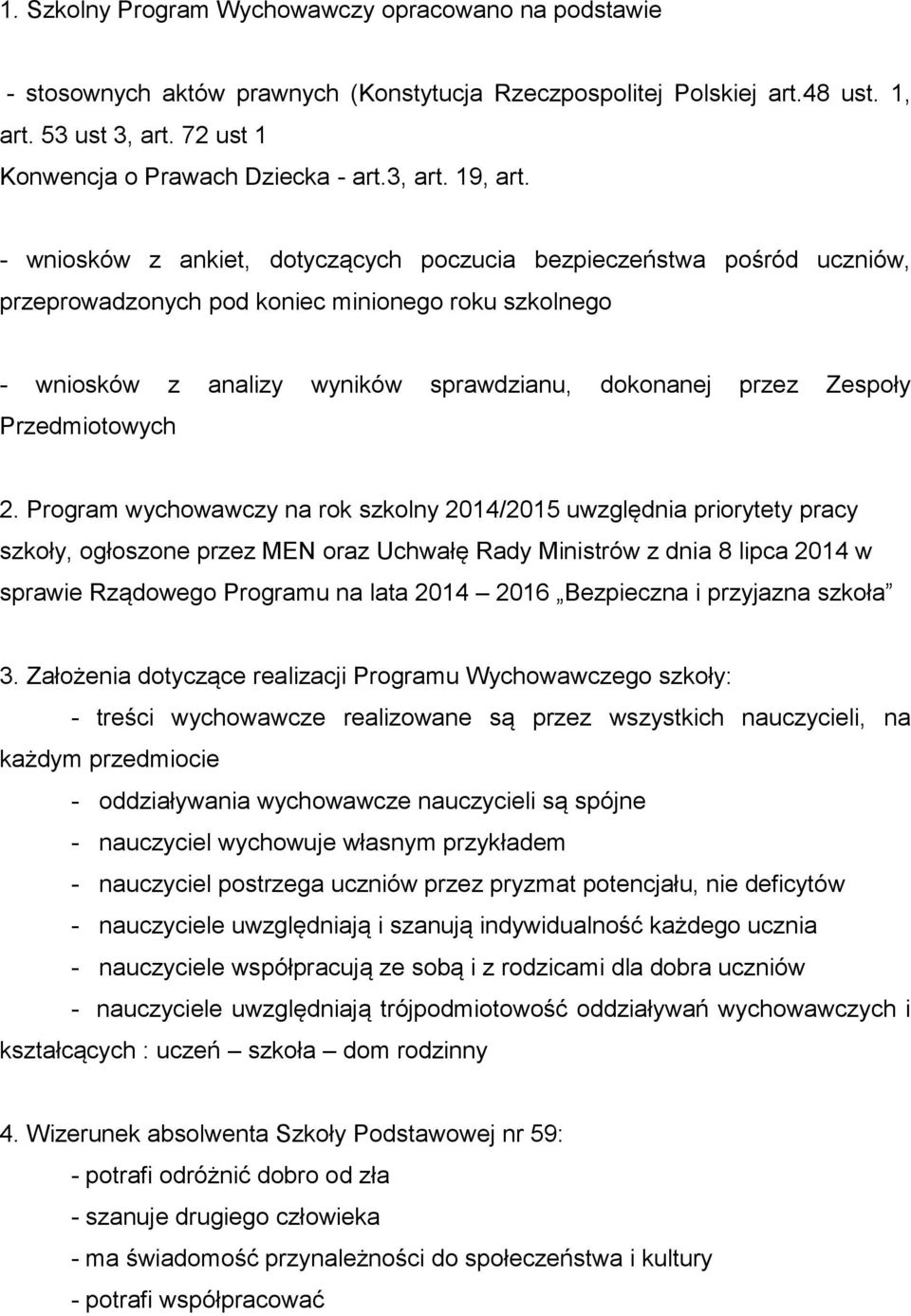 - wniosków z ankiet, dotyczących poczucia bezpieczeństwa pośród uczniów, przeprowadzonych pod koniec minionego roku szkolnego - wniosków z analizy wyników sprawdzianu, dokonanej przez Zespoły