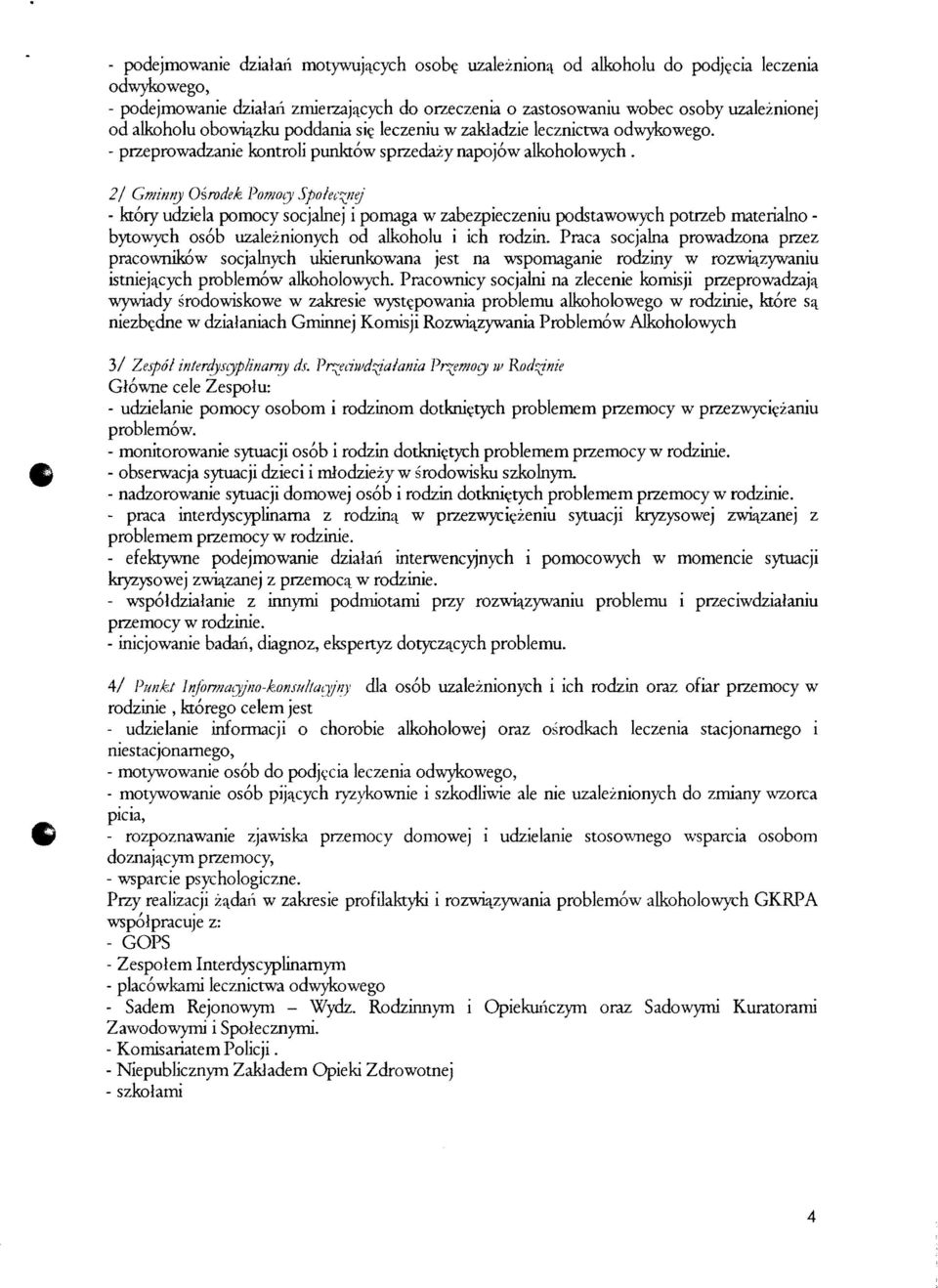 !!!} - ktory udziela pomocy socjalnej i pomaga w zabezpieczeniu podstawowych potrzeb materialno bytowych osob uzaleznionych od alkoholu i ich rodzin.