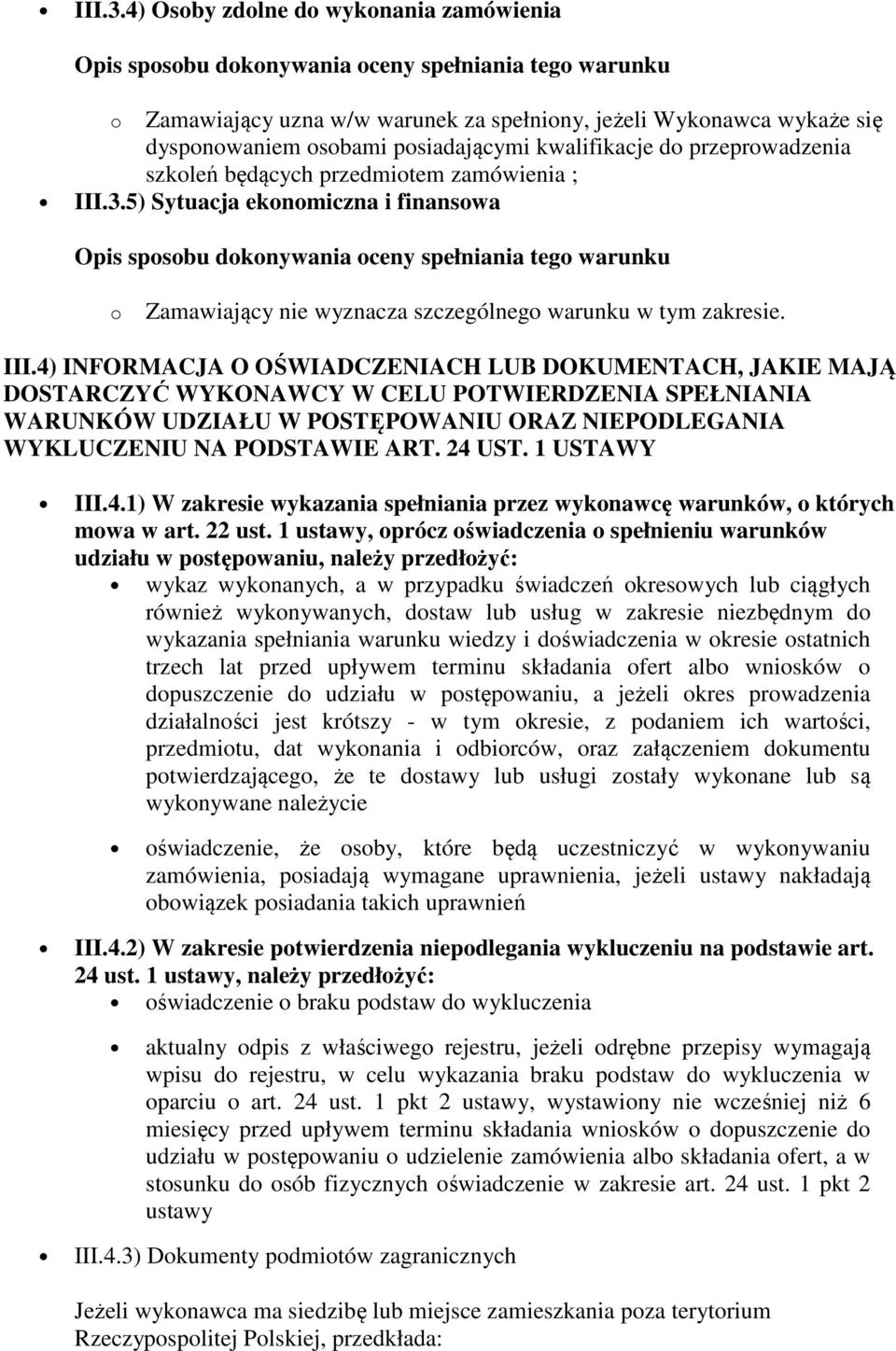 przedmiotem zamówienia ; 5) Sytuacja ekonomiczna i finansowa o Zamawiający nie wyznacza szczególnego warunku w tym zakresie. III.