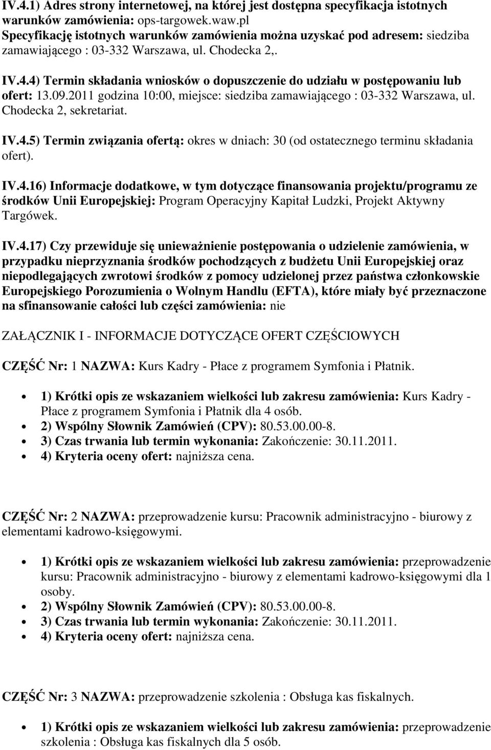 4) Termin składania wniosków o dopuszczenie do udziału w postępowaniu lub ofert: 13.09.2011 godzina 10:00, miejsce: siedziba zamawiającego : 03-332 Warszawa, ul. Chodecka 2, sekretariat. IV.4.5) Termin związania ofertą: okres w dniach: 30 (od ostatecznego terminu składania ofert).