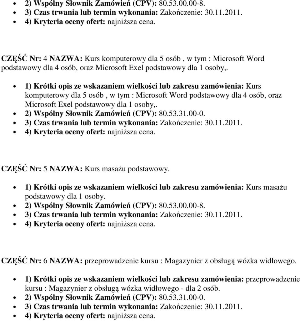 2) Wspólny Słownik Zamówień (CPV): 80.53.31.00-0. CZĘŚĆ Nr: 5 NAZWA: Kurs masażu podstawowy. 1) Krótki opis ze wskazaniem wielkości lub zakresu zamówienia: Kurs masażu podstawowy dla 1 osoby.