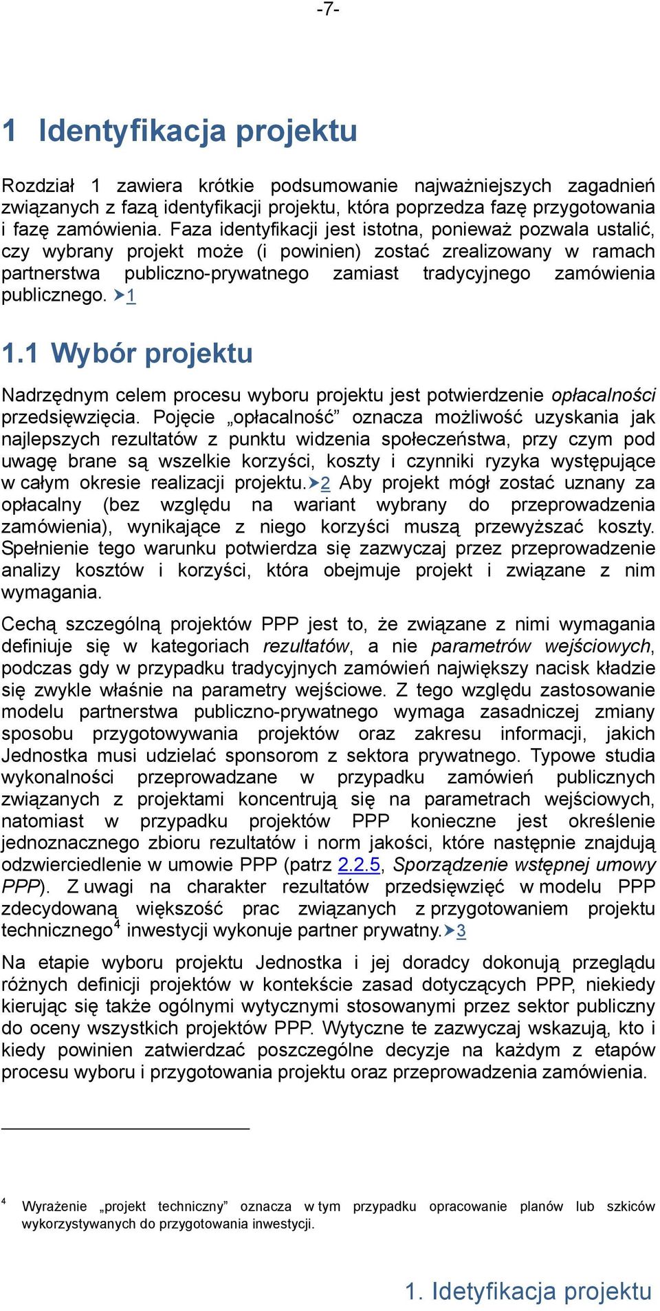 publicznego. 1 1.1 Wybór projektu Nadrzędnym celem procesu wyboru projektu jest potwierdzenie opłacalności przedsięwzięcia.