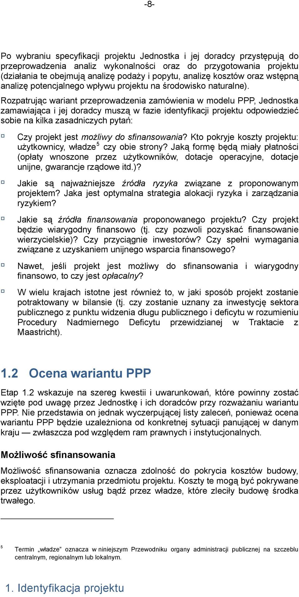 Rozpatrując wariant przeprowadzenia zamówienia w modelu PPP, Jednostka zamawiająca i jej doradcy muszą w fazie identyfikacji projektu odpowiedzieć sobie na kilka zasadniczych pytań: Czy projekt jest