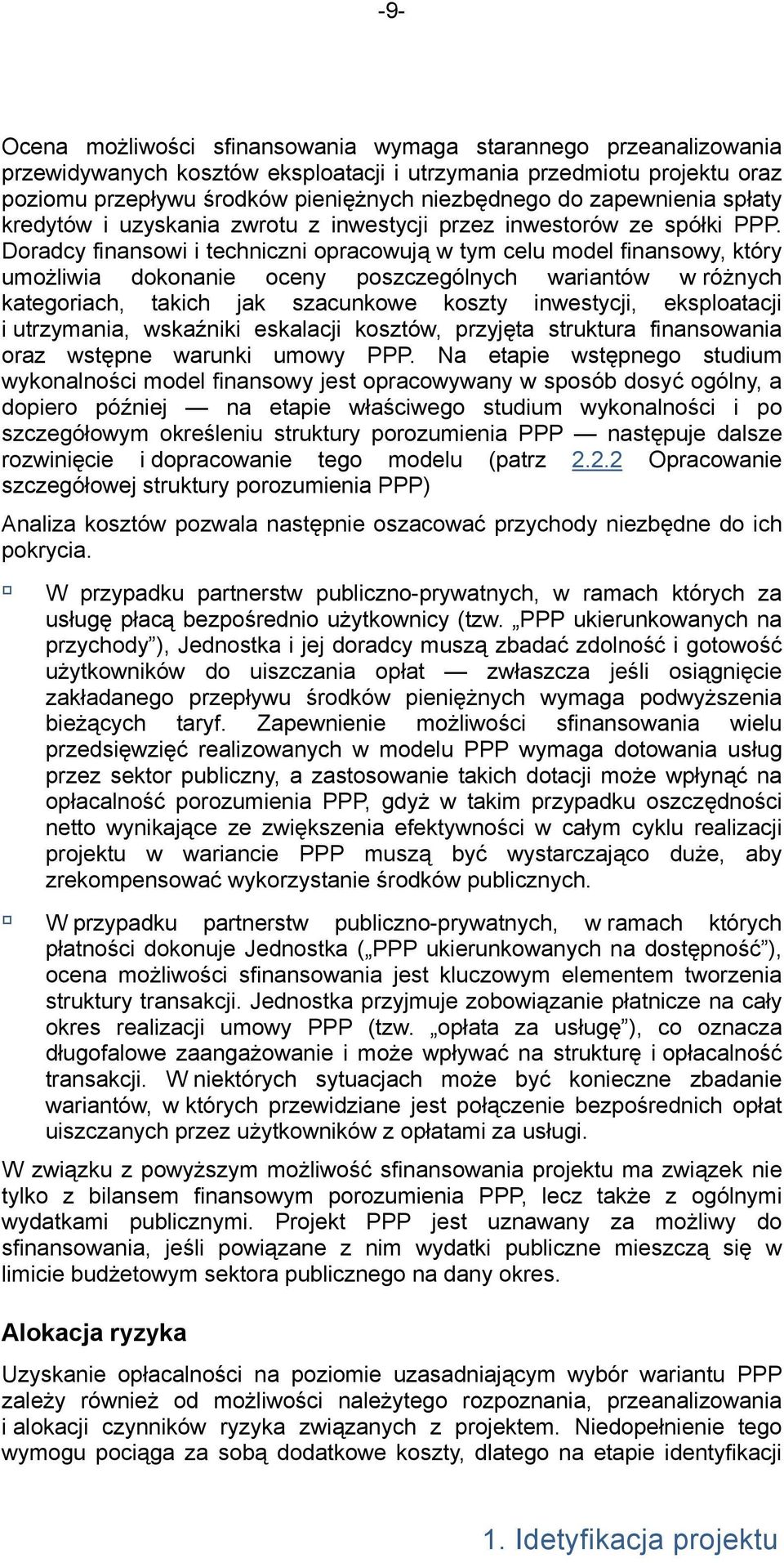 Doradcy finansowi i techniczni opracowują w tym celu model finansowy, który umożliwia dokonanie oceny poszczególnych wariantów w różnych kategoriach, takich jak szacunkowe koszty inwestycji,