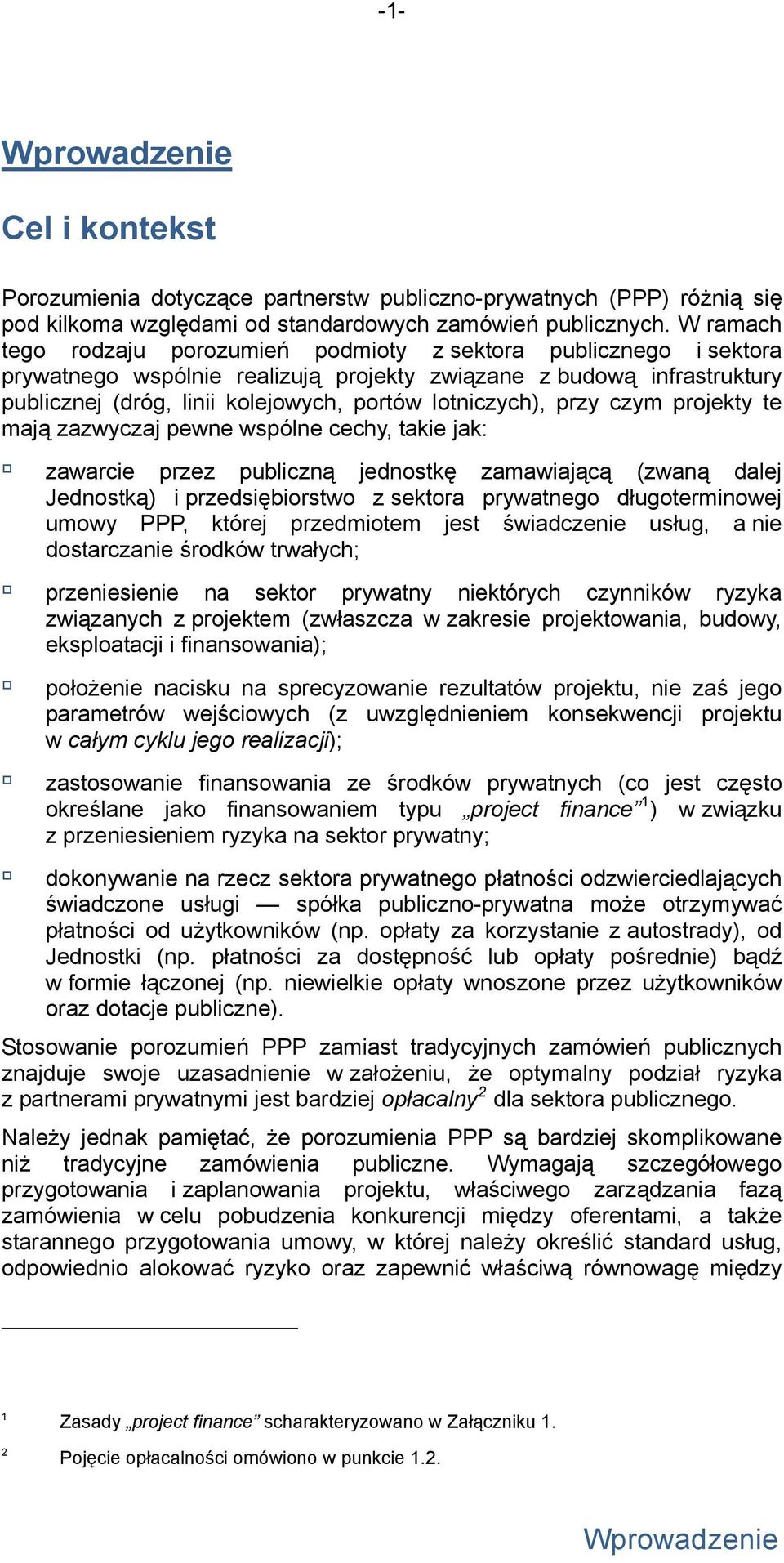 lotniczych), przy czym projekty te mają zazwyczaj pewne wspólne cechy, takie jak: zawarcie przez publiczną jednostkę zamawiającą (zwaną dalej Jednostką) i przedsiębiorstwo z sektora prywatnego