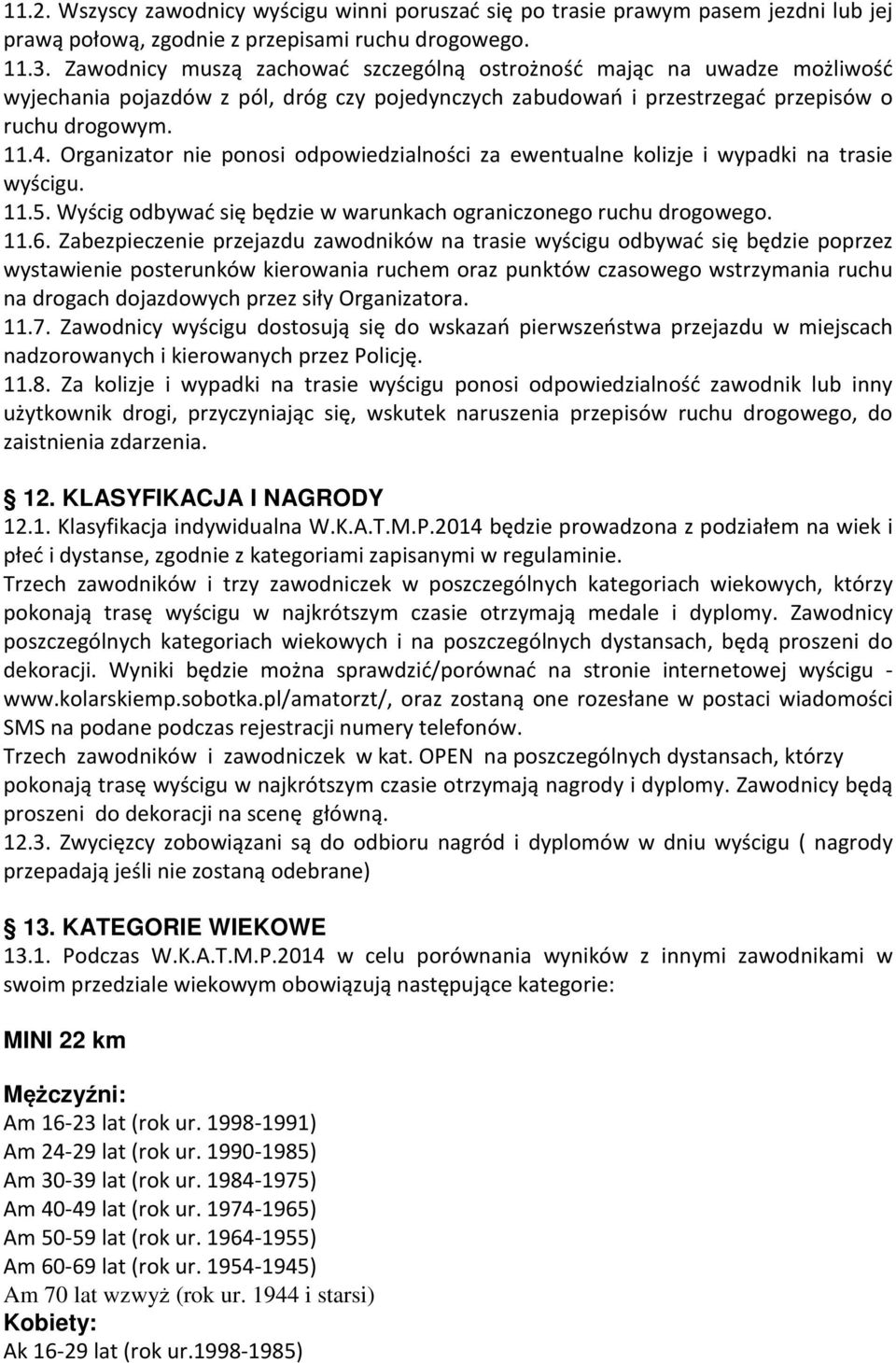 Organizator nie ponosi odpowiedzialności za ewentualne kolizje i wypadki na trasie wyścigu. 11.5. Wyścig odbywać się będzie w warunkach ograniczonego ruchu drogowego. 11.6.