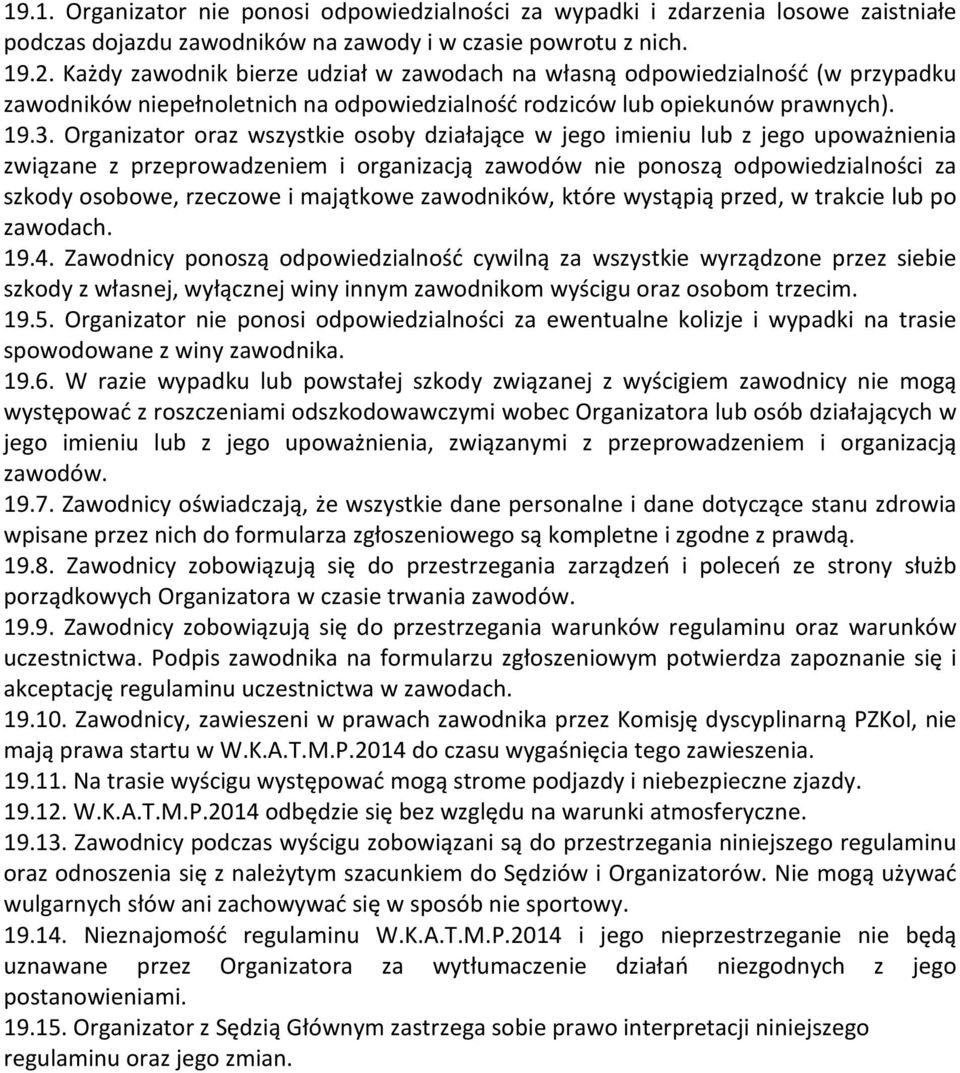 Organizator oraz wszystkie osoby działające w jego imieniu lub z jego upoważnienia związane z przeprowadzeniem i organizacją zawodów nie ponoszą odpowiedzialności za szkody osobowe, rzeczowe i
