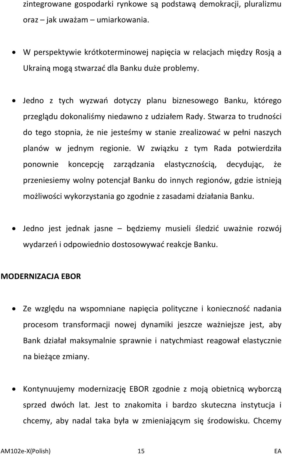 Jedno z tych wyzwań dotyczy planu biznesowego Banku, którego przeglądu dokonaliśmy niedawno z udziałem Rady.