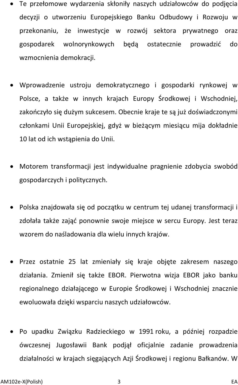 Wprowadzenie ustroju demokratycznego i gospodarki rynkowej w Polsce, a także w innych krajach Europy Środkowej i Wschodniej, zakończyło się dużym sukcesem.
