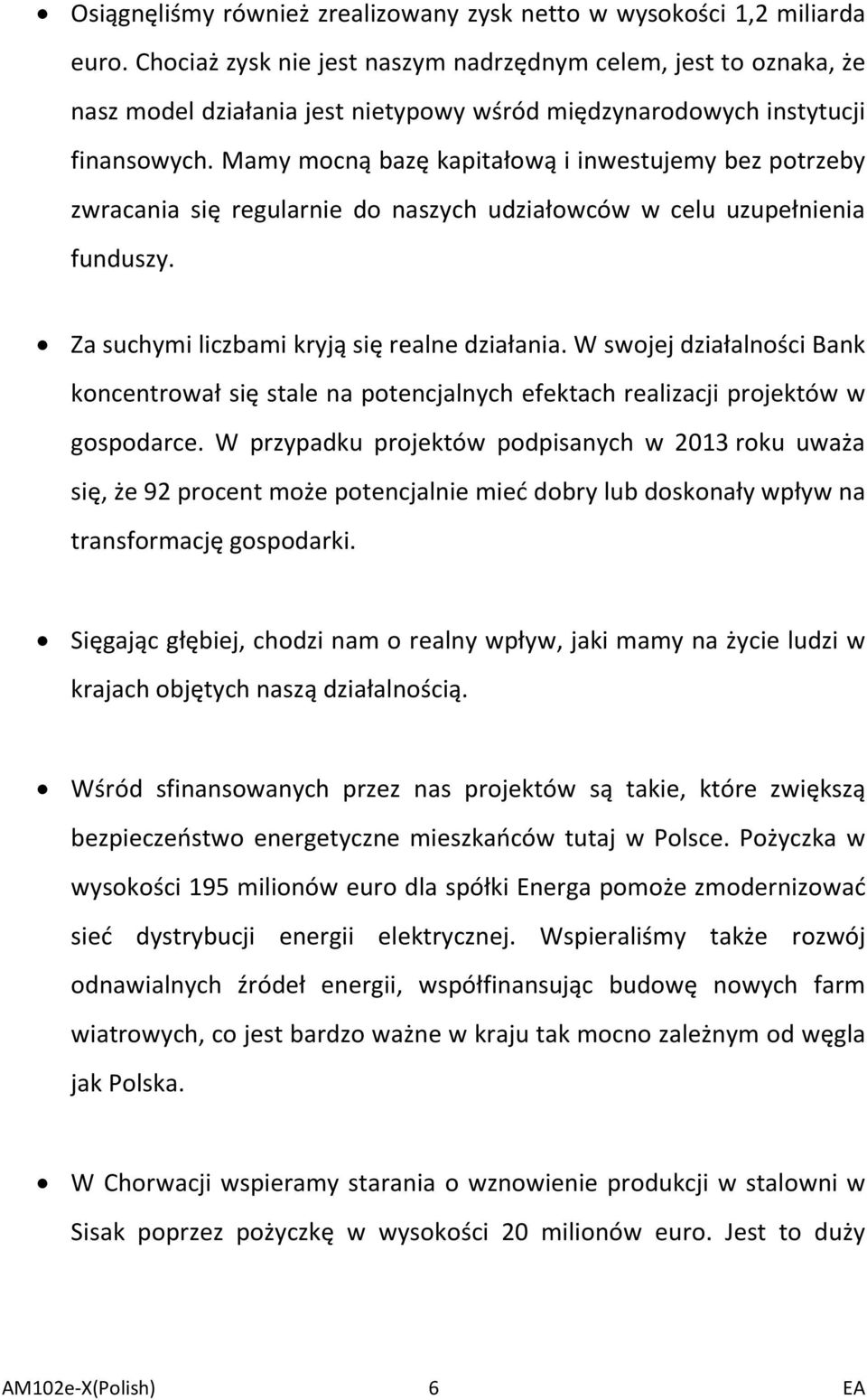 Mamy mocną bazę kapitałową i inwestujemy bez potrzeby zwracania się regularnie do naszych udziałowców w celu uzupełnienia funduszy. Za suchymi liczbami kryją się realne działania.