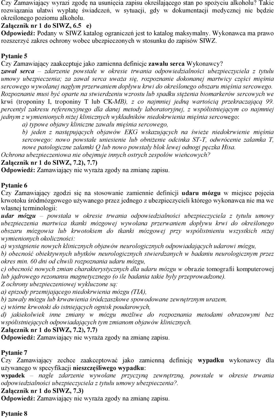 5 e) Odpowiedź: Podany w SIWZ katalog ograniczeń jest to katalog maksymalny. Wykonawca ma prawo rozszerzyć zakres ochrony wobec ubezpieczonych w stosunku do zapisów SIWZ.