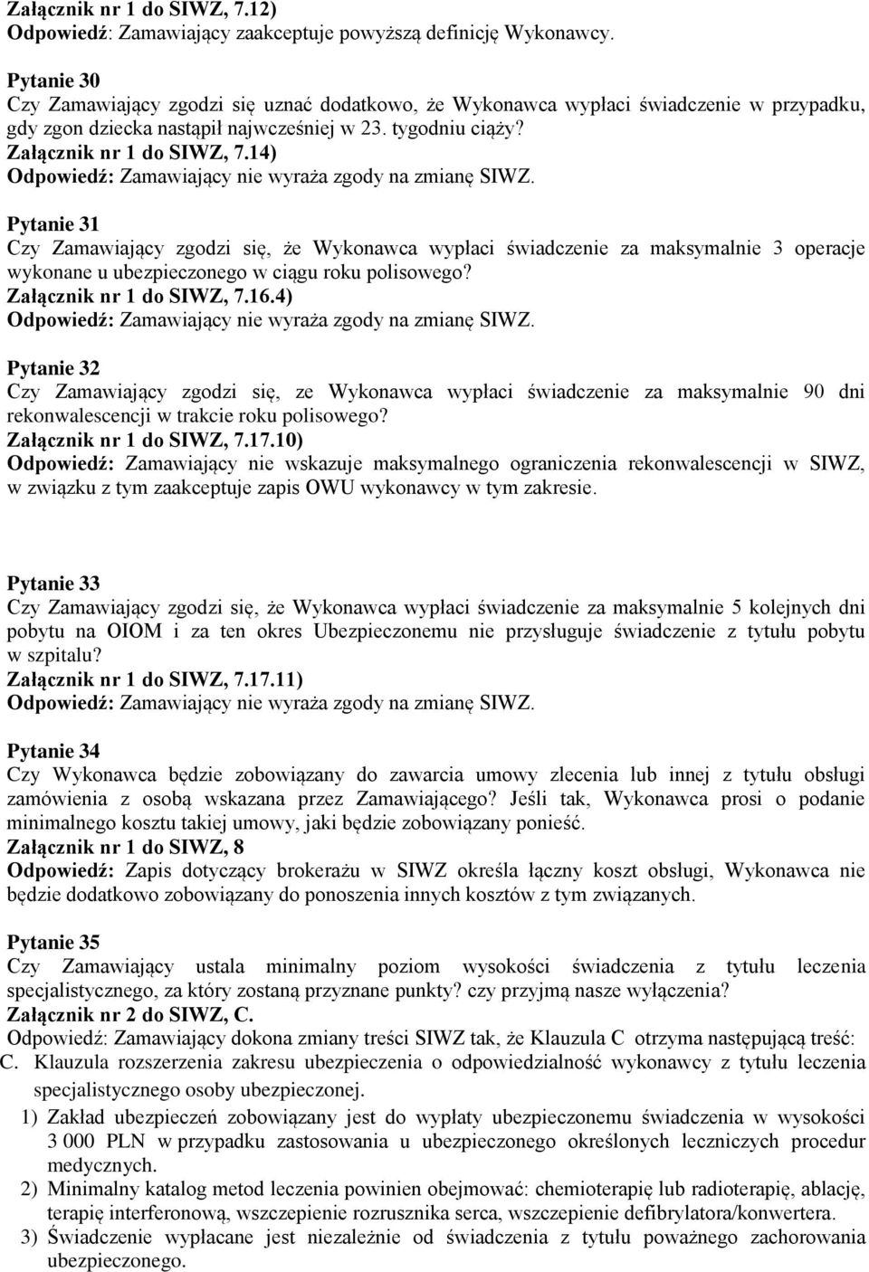 14) Pytanie 31 Czy Zamawiający zgodzi się, że Wykonawca wypłaci świadczenie za maksymalnie 3 operacje wykonane u ubezpieczonego w ciągu roku polisowego? Załącznik nr 1 do SIWZ, 7.16.