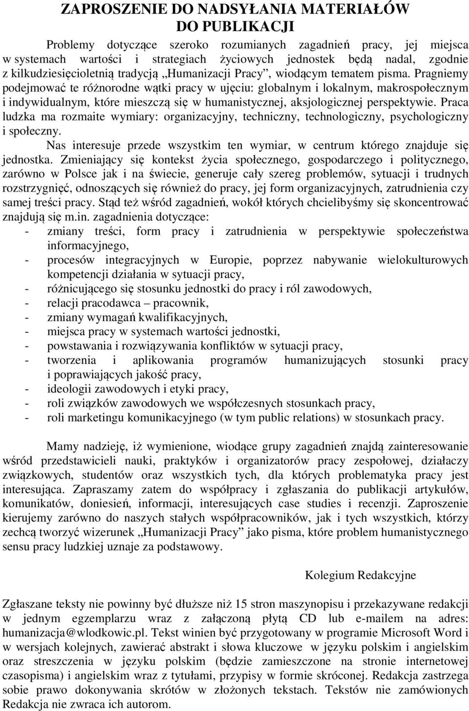 Pragniemy podejmować te różnorodne wątki pracy w ujęciu: globalnym i lokalnym, makrospołecznym i indywidualnym, które mieszczą się w humanistycznej, aksjologicznej perspektywie.