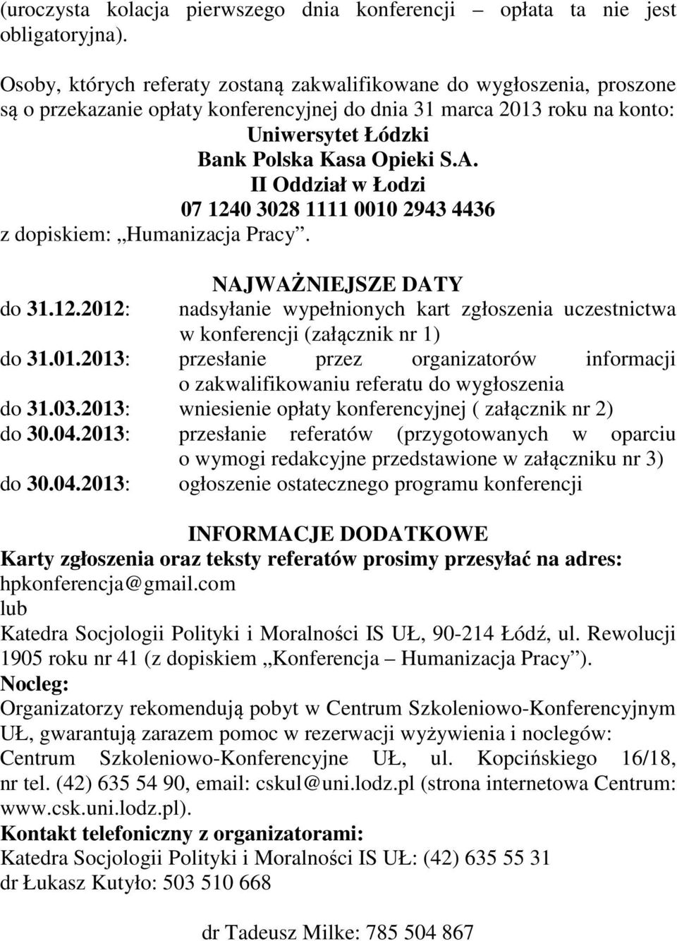 II Oddział w Łodzi 07 1240 3028 1111 0010 2943 4436 z dopiskiem: Humanizacja Pracy. NAJWAŻNIEJSZE DATY do 31.12.2012: nadsyłanie wypełnionych kart zgłoszenia uczestnictwa w konferencji (załącznik nr 1) do 31.