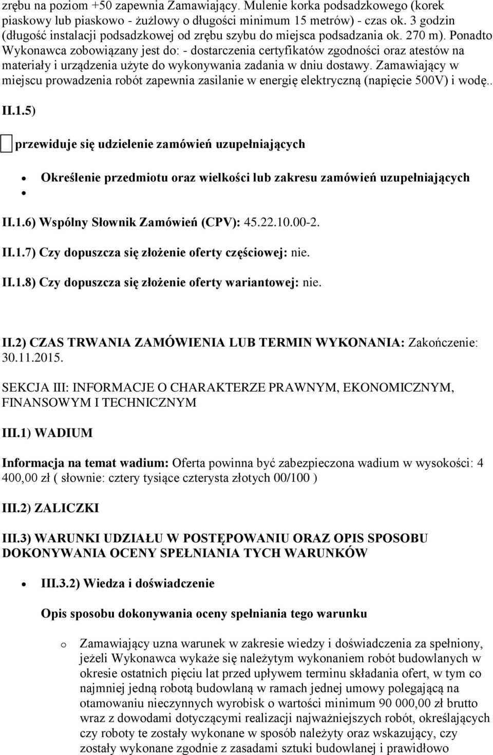 Ponadto Wykonawca zobowiązany jest do: - dostarczenia certyfikatów zgodności oraz atestów na materiały i urządzenia użyte do wykonywania zadania w dniu dostawy.