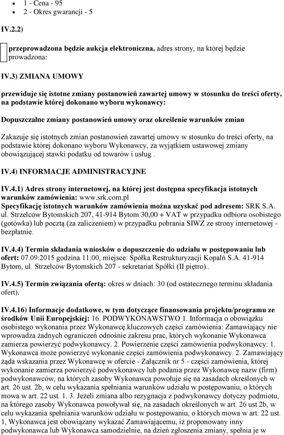 określenie warunków zmian Zakazuje się istotnych zmian postanowień zawartej umowy w stosunku do treści oferty, na podstawie której dokonano wyboru Wykonawcy, za wyjątkiem ustawowej zmiany