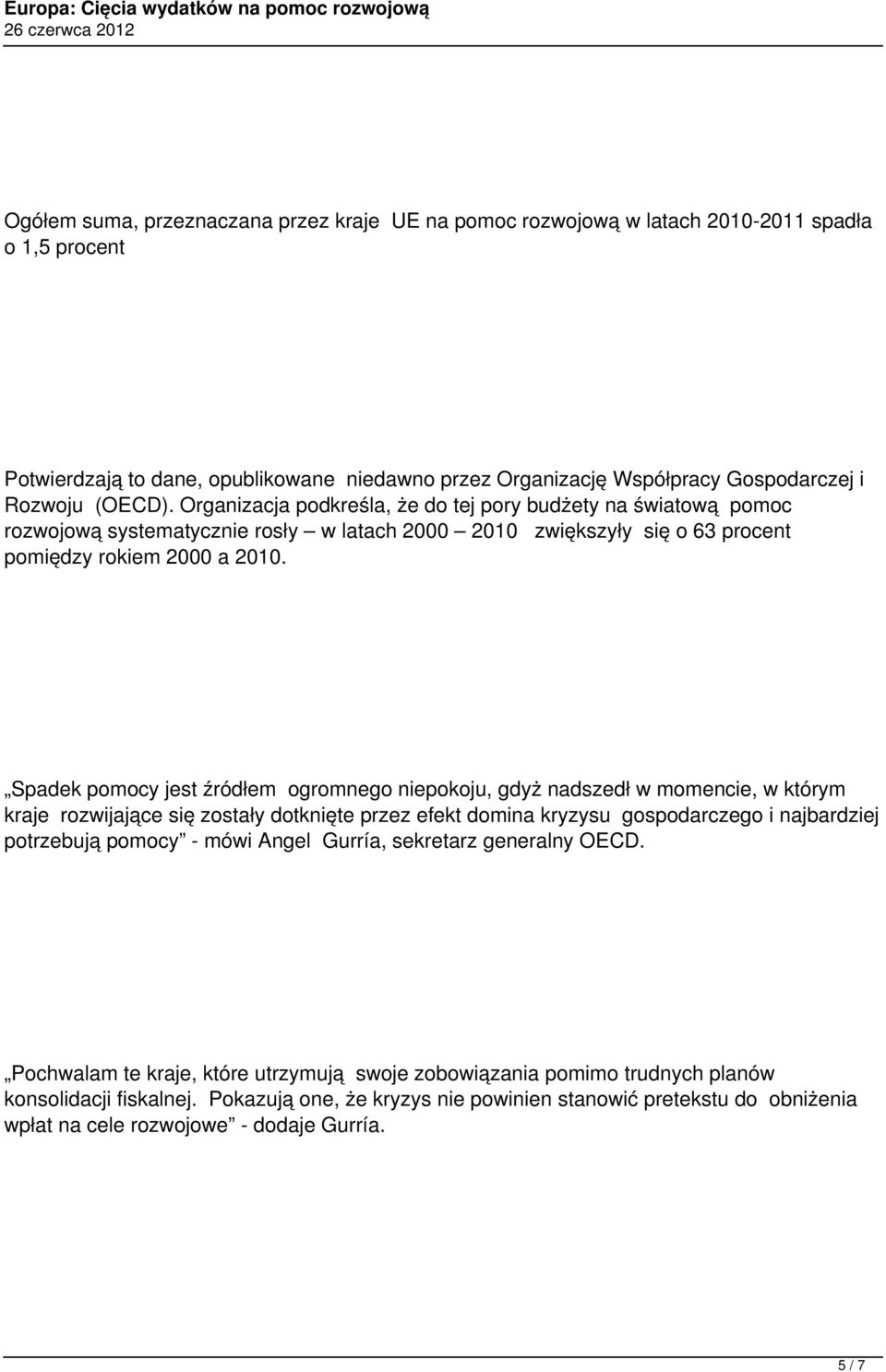 Spadek pomocy jest źródłem ogromnego niepokoju, gdyż nadszedł w momencie, w którym kraje rozwijające się zostały dotknięte przez efekt domina kryzysu gospodarczego i najbardziej potrzebują pomocy -