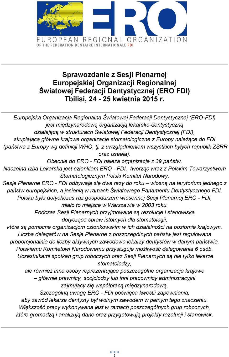 skupiającą główne krajowe organizacje stomatologiczne z Europy należące do FDI (państwa z Europy wg definicji WHO, tj. z uwzględnieniem wszystkich byłych republik ZSRR oraz Izraela).
