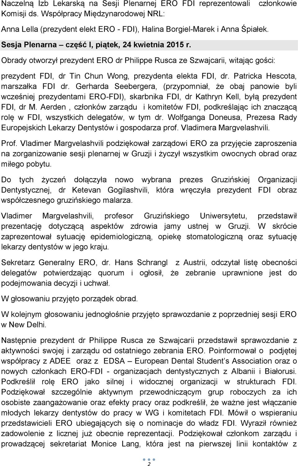Patricka Hescota, marszałka FDI dr. Gerharda Seebergera, (przypomniał, że obaj panowie byli wcześniej prezydentami ERO-FDI), skarbnika FDI, dr Kathryn Kell, byłą prezydent FDI, dr M.