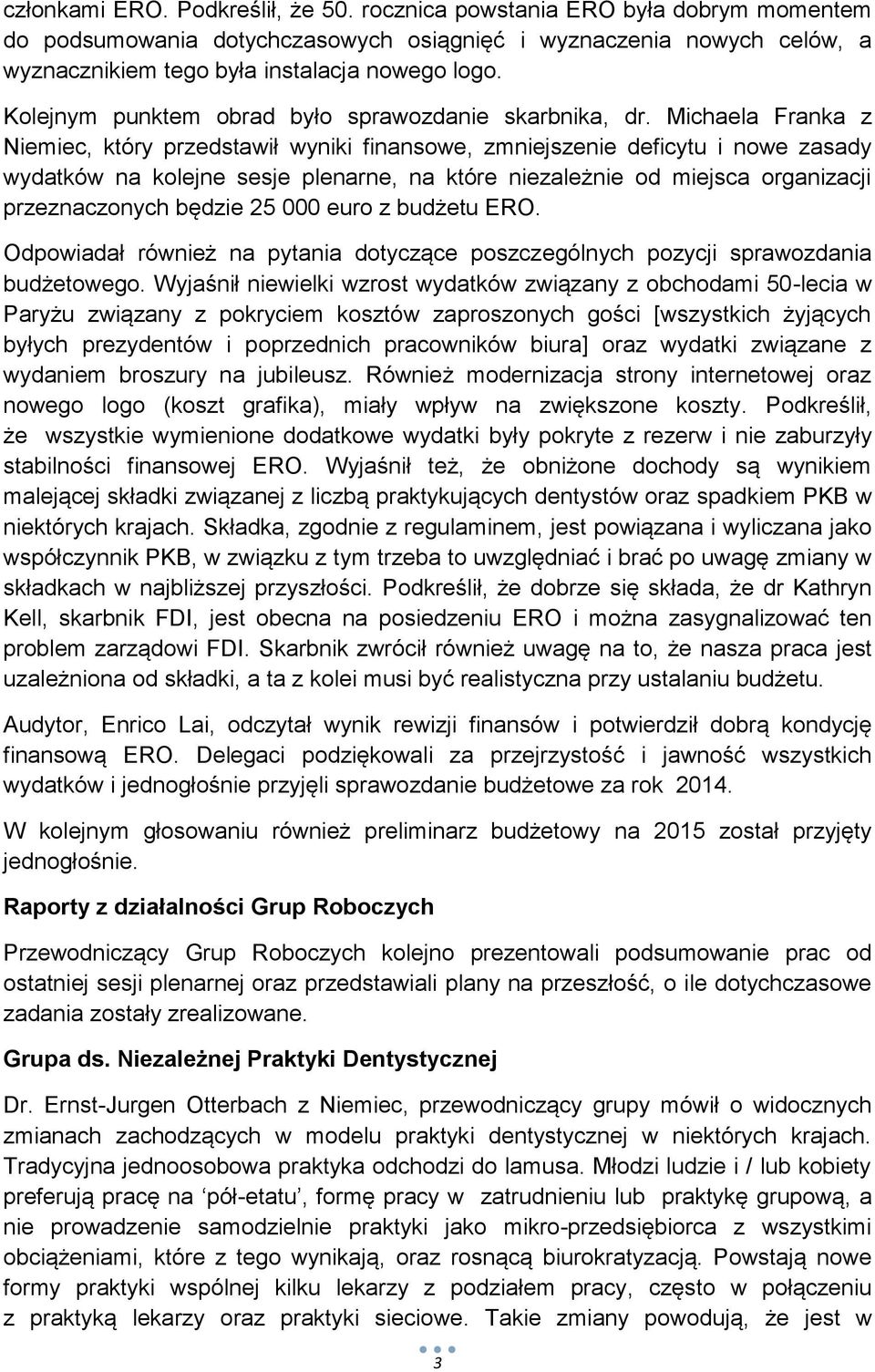 Michaela Franka z Niemiec, który przedstawił wyniki finansowe, zmniejszenie deficytu i nowe zasady wydatków na kolejne sesje plenarne, na które niezależnie od miejsca organizacji przeznaczonych