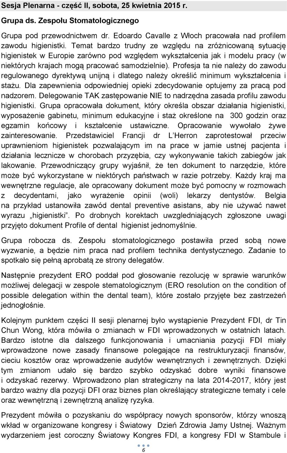 Profesja ta nie należy do zawodu regulowanego dyrektywą unijną i dlatego należy określić minimum wykształcenia i stażu. Dla zapewnienia odpowiedniej opieki zdecydowanie optujemy za pracą pod nadzorem.