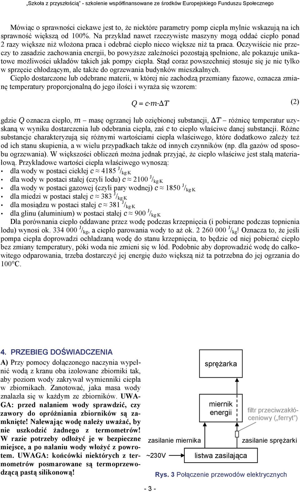 Oczywiście nie przeczy to zasadzie zachowania energii, bo powyższe zależności pozostają spełnione, ale pokazuje unikatowe możliwości układów takich jak pompy ciepła.