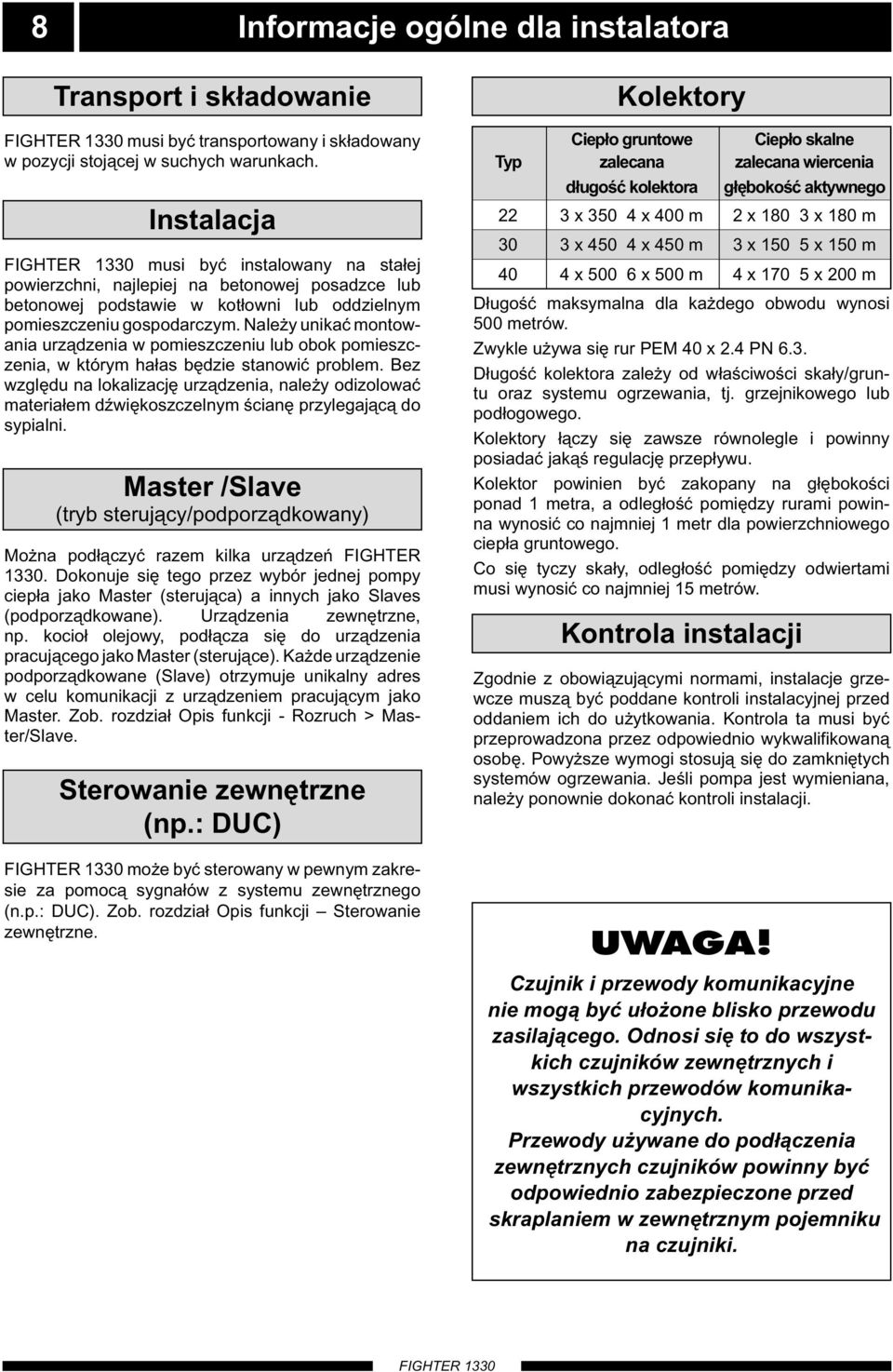 ależy unikać montowania urządzenia w pomieszczeniu lub obok pomieszczenia, w którym hałas będzie stanowić problem.
