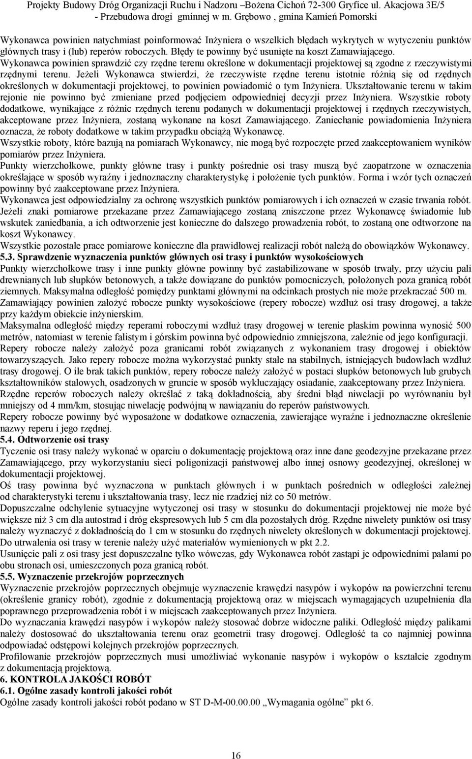 Jeżeli Wykonawca stwierdzi, że rzeczywiste rzędne terenu istotnie różnią się od rzędnych określonych w dokumentacji projektowej, to powinien powiadomić o tym Inżyniera.
