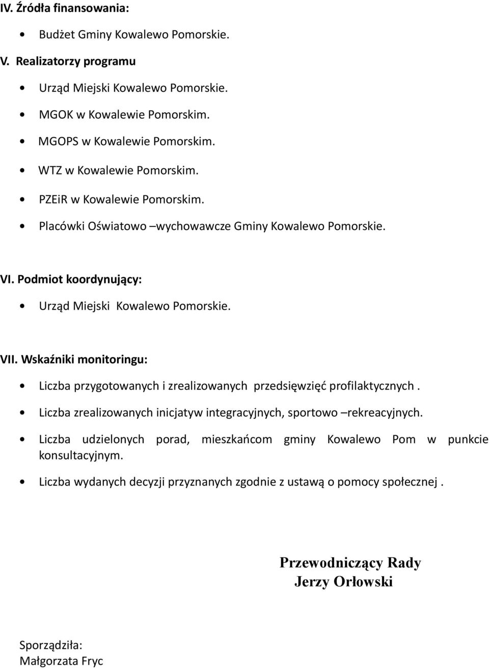 Wskaźniki monitoringu: Liczba przygotowanych i zrealizowanych przedsięwzięć profilaktycznych. Liczba zrealizowanych inicjatyw integracyjnych, sportowo rekreacyjnych.