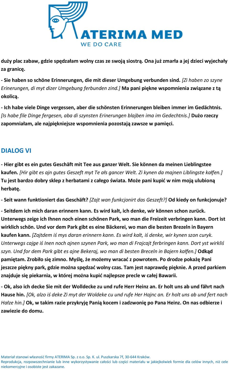 - Ich habe viele Dinge vergessen, aber die schönsten Erinnerungen bleiben immer im Gedächtnis. [Is habe file Dinge fergesen, aba di szynsten Erinerungen blajben ima im Gedechtnis.