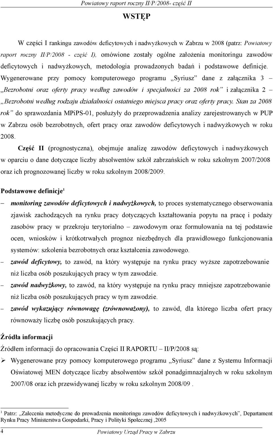 Wygenerowane przy pomocy komputerowego programu Syriusz dane z załącznika 3 Bezrobotni oraz oferty pracy według zawodów i specjalności za 2008 rok i załącznika 2 Bezrobotni według rodzaju