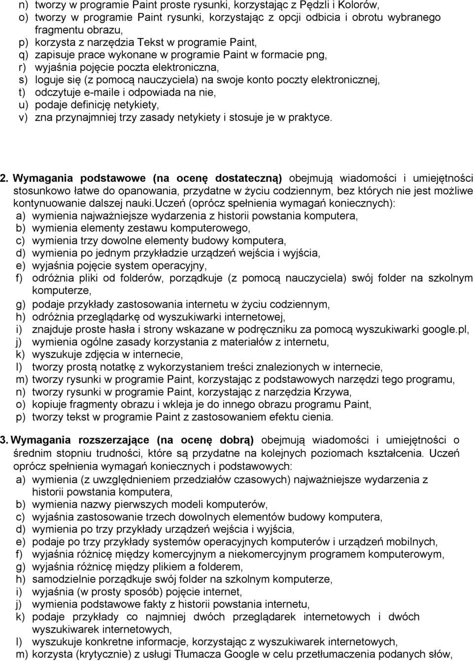 elektronicznej, t) odczytuje e-maile i odpowiada na nie, u) podaje definicję netykiety, v) zna przynajmniej trzy zasady netykiety i stosuje je w praktyce. 2.