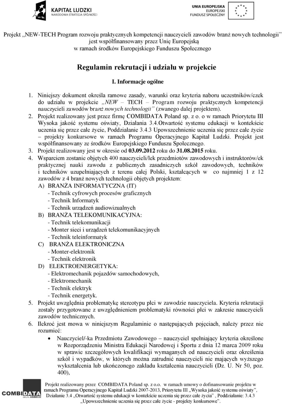 technologii (zwanego dalej projektem). 2. Projekt realizowany jest przez firmę COMBIDATA Poland sp. z o. o w ramach Priorytetu III Wysoka jakość systemu oświaty, Działania 3.4.