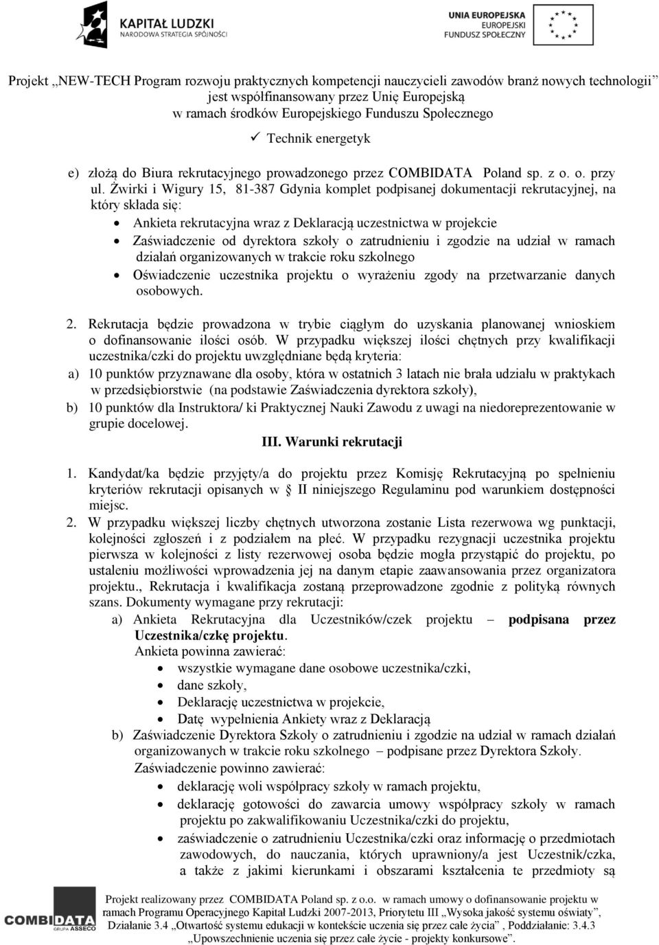 o zatrudnieniu i zgodzie na udział w ramach działań organizowanych w trakcie roku szkolnego Oświadczenie uczestnika projektu o wyrażeniu zgody na przetwarzanie danych osobowych. 2.