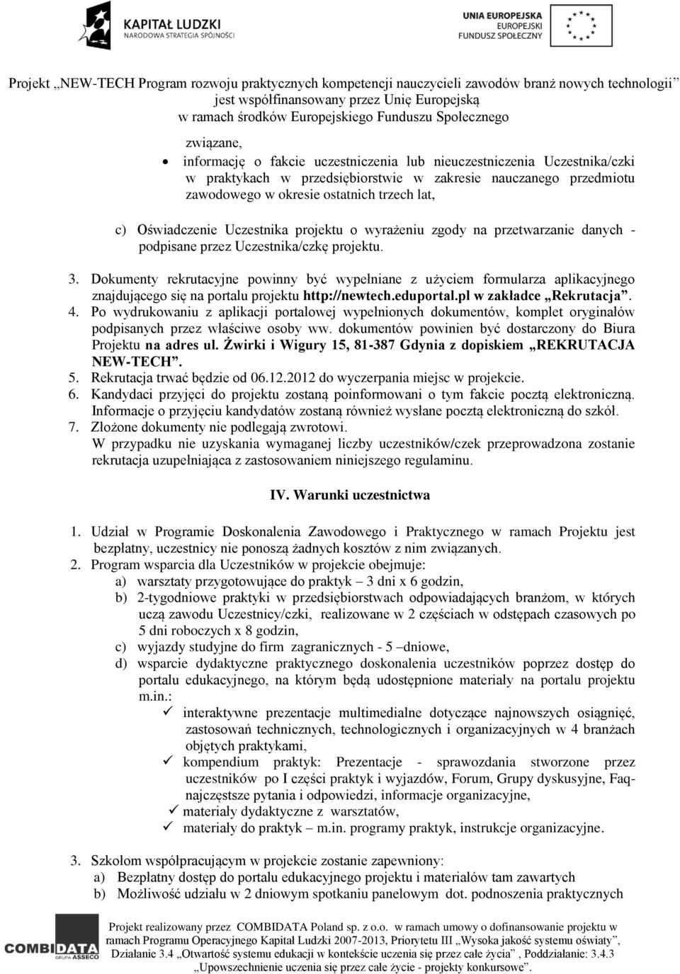 Dokumenty rekrutacyjne powinny być wypełniane z użyciem formularza aplikacyjnego znajdującego się na portalu projektu http://newtech.eduportal.pl w zakładce Rekrutacja. 4.