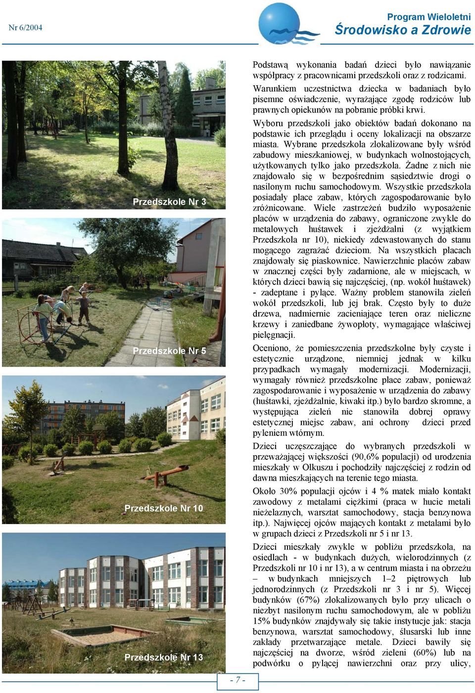 Wyboru przedszkoli jako obiektów badań dokonano na podstawie ich przeglądu i oceny lokalizacji na obszarze miasta.
