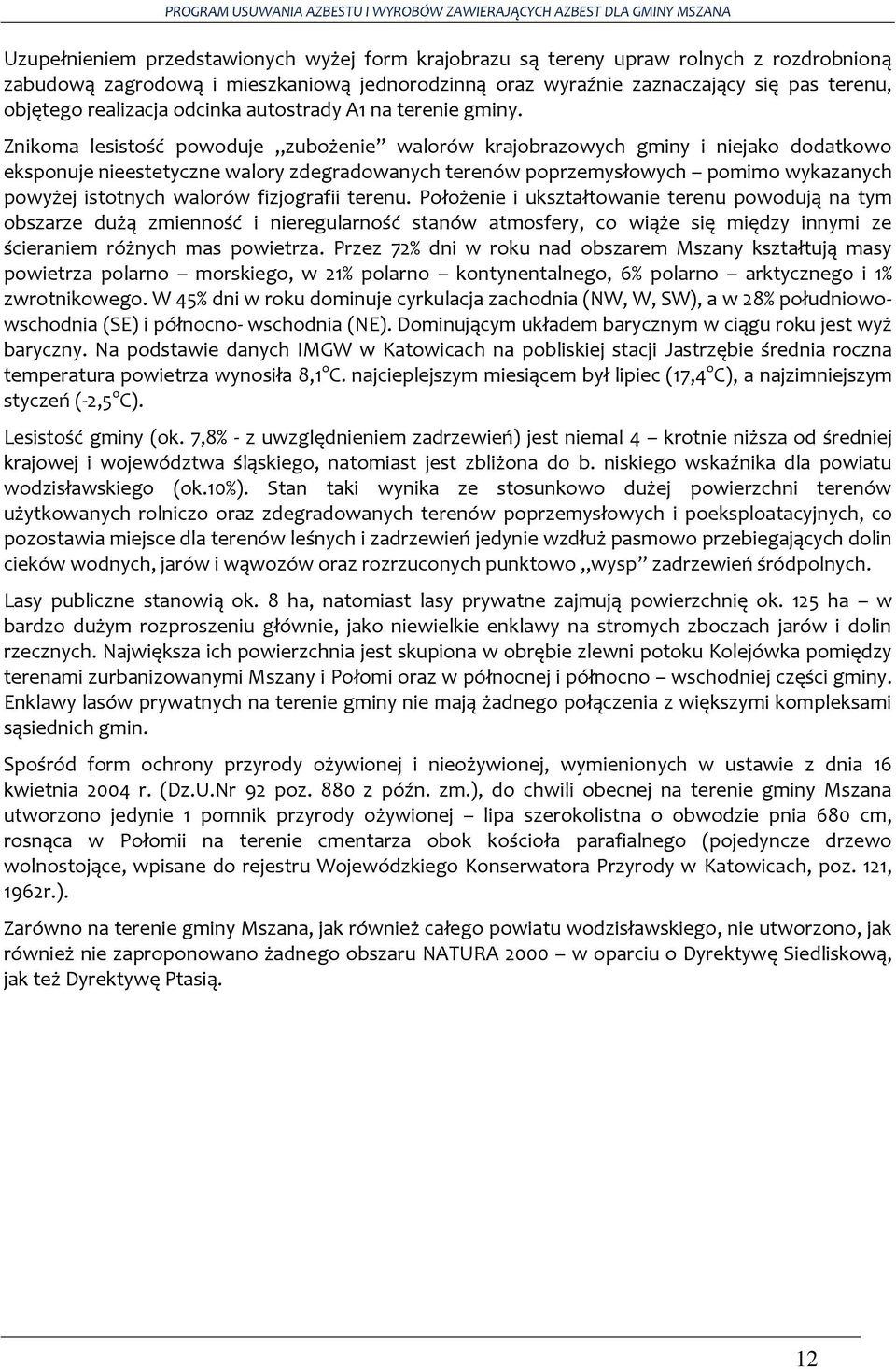 Znikoma lesistość powoduje zubożenie walorów krajobrazowych gminy i niejako dodatkowo eksponuje nieestetyczne walory zdegradowanych terenów poprzemysłowych pomimo wykazanych powyżej istotnych walorów